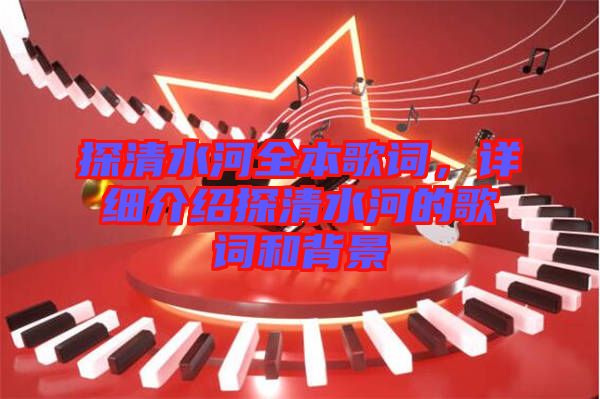 探清水河全本歌詞，詳細(xì)介紹探清水河的歌詞和背景