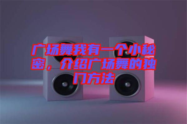 廣場舞我有一個(gè)小秘密，介紹廣場舞的獨(dú)門方法