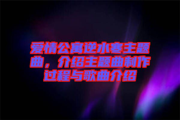 愛情公寓逆水寒主題曲，介紹主題曲制作過程與歌曲介紹