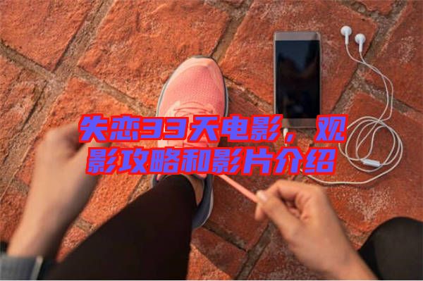 失戀33天電影，觀影攻略和影片介紹