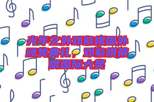 光年之外鄧紫棋國外頒獎(jiǎng)典禮，鄧紫棋榮膺國際大獎(jiǎng)