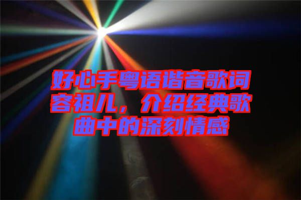 好心手粵語諧音歌詞容祖兒，介紹經(jīng)典歌曲中的深刻情感