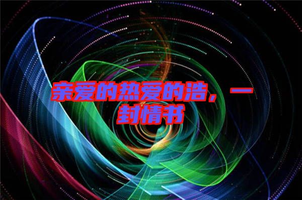 親愛的熱愛的浩，一封情書