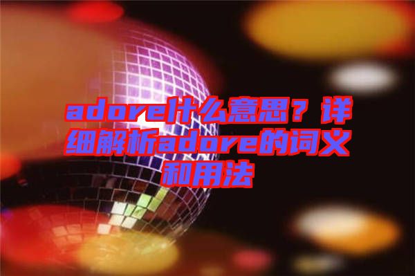 adore什么意思？詳細解析adore的詞義和用法