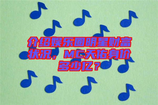 介紹娛樂圈明星財富狀況，MC天佑身價多少億？
