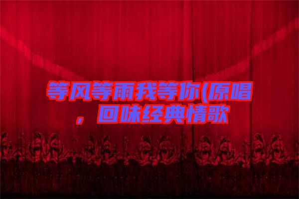 等風(fēng)等雨我等你(原唱，回味經(jīng)典情歌
