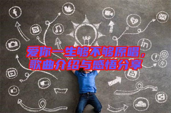 愛你一生夠不夠原唱，歌曲介紹與感悟分享