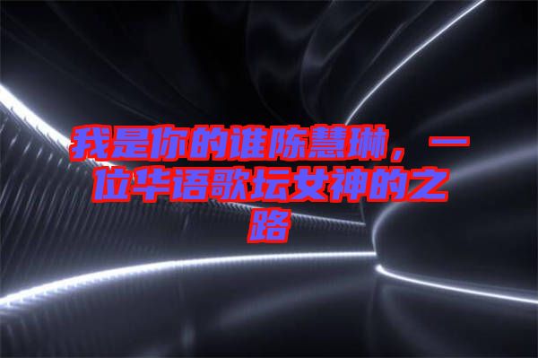 我是你的誰陳慧琳，一位華語歌壇女神的之路