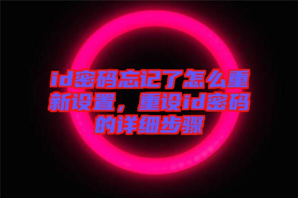 id密碼忘記了怎么重新設置，重設id密碼的詳細步驟