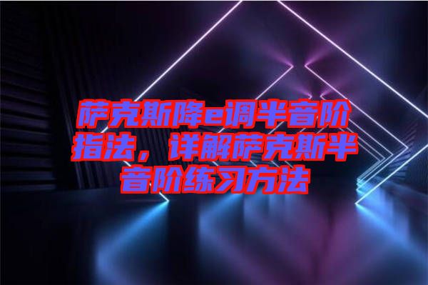 薩克斯降e調(diào)半音階指法，詳解薩克斯半音階練習(xí)方法