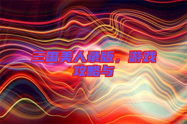 三國美人錄版，游戲攻略與