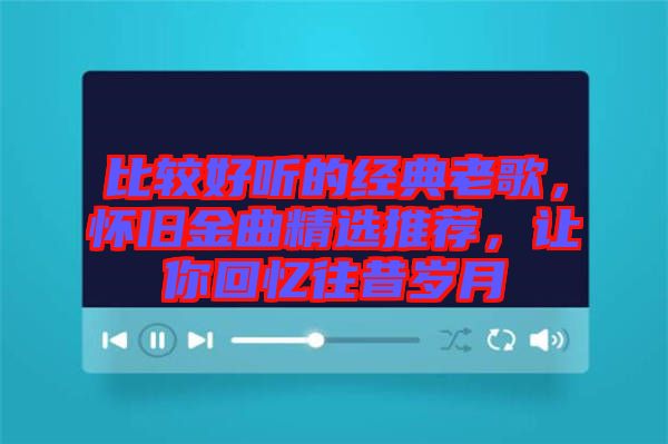 比較好聽的經(jīng)典老歌，懷舊金曲精選推薦，讓你回憶往昔歲月