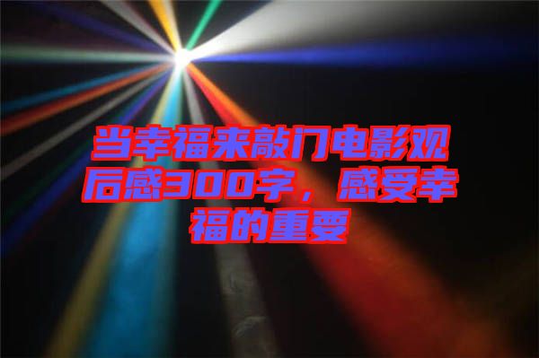 當幸福來敲門電影觀后感300字，感受幸福的重要