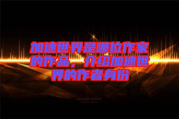 加速世界是哪位作家的作品，介紹加速世界的作者身份