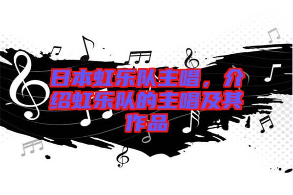 日本虹樂隊主唱，介紹虹樂隊的主唱及其作品