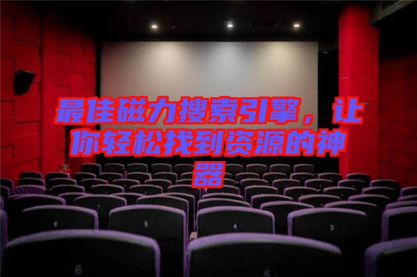 最佳磁力搜索引擎，讓你輕松找到資源的神器