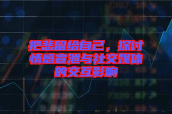 把悲留給自己，探討情感宣泄與社交媒體的交互影響