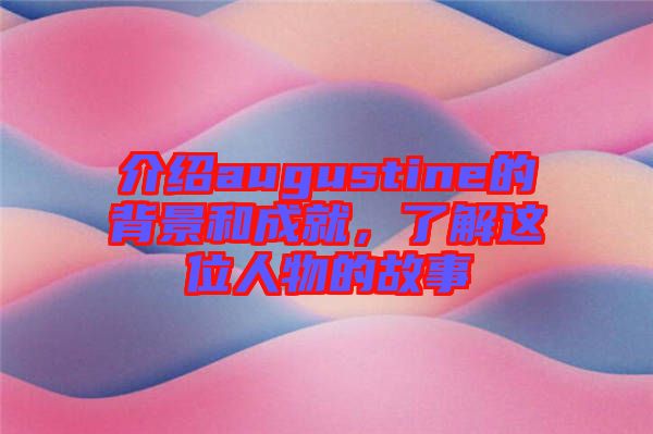 介紹augustine的背景和成就，了解這位人物的故事