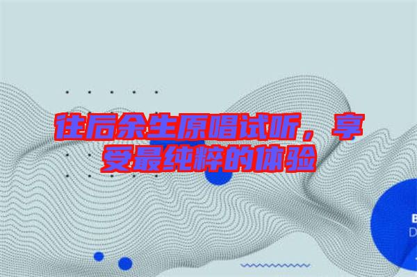 往后余生原唱試聽，享受最純粹的體驗