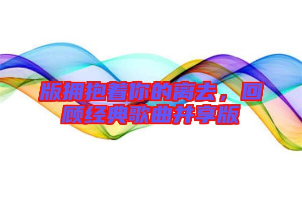版擁抱著你的離去，回顧經(jīng)典歌曲并享版