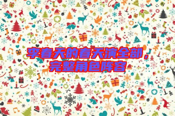 李春天的春天演全部，完整角色陣容