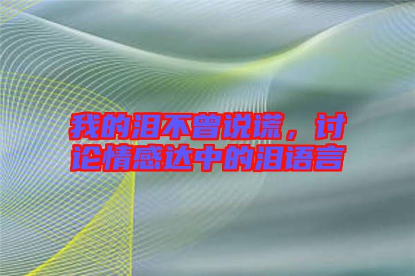 我的淚不曾說謊，討論情感達中的淚語言