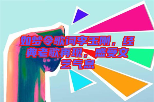 如夢(mèng)令歌詞李玉剛，經(jīng)典老歌再現(xiàn)，感受文藝氣息