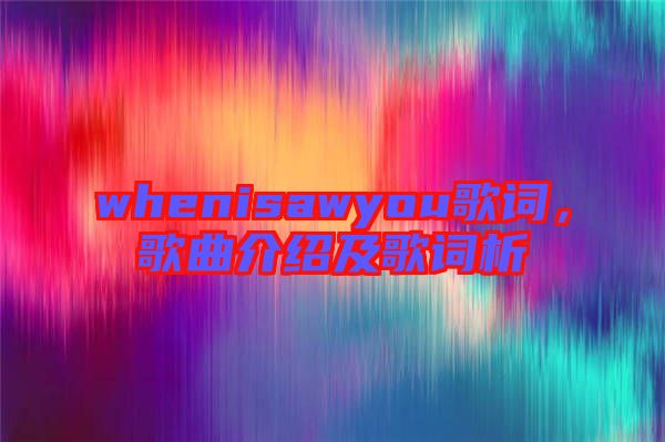 whenisawyou歌詞，歌曲介紹及歌詞析