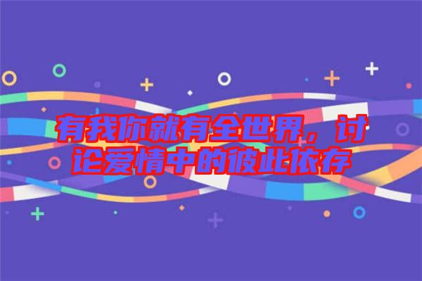 有我你就有全世界，討論愛(ài)情中的彼此依存