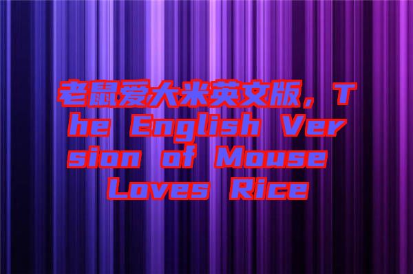 老鼠愛(ài)大米英文版，The English Version of Mouse Loves Rice