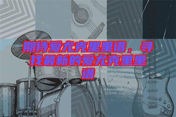 期待愛尤克里里譜，尋找最新的愛尤克里里譜
