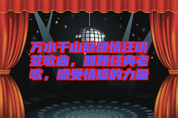萬水千山總是情汪明荃歌曲，回顧經典老歌，感受情感的力量