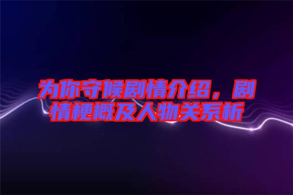 為你守候劇情介紹，劇情梗概及人物關(guān)系析