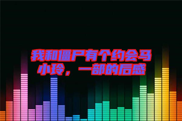 我和僵尸有個約會馬小玲，一部的后感