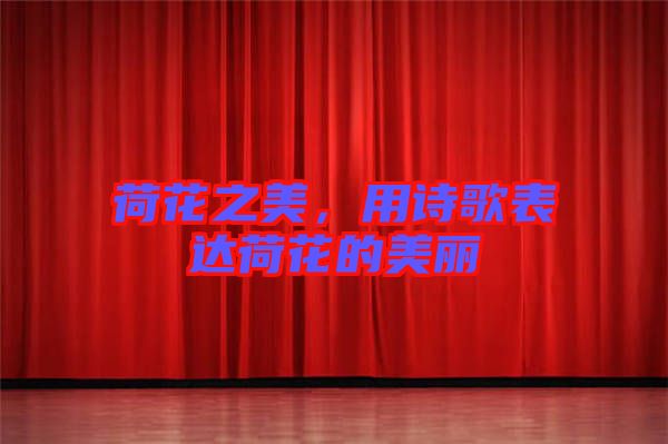 荷花之美，用詩(shī)歌表達(dá)荷花的美麗