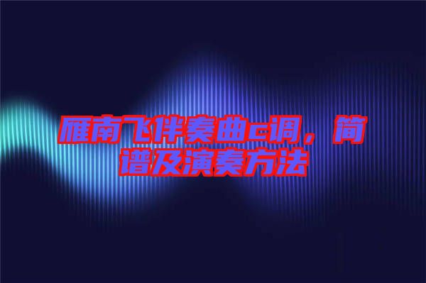 雁南飛伴奏曲c調(diào)，簡譜及演奏方法