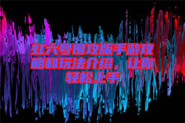 虹六號圍攻版手游攻略和玩法介紹，讓你輕松上手