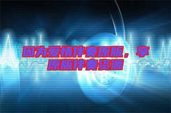 因為愛情伴奏原版，享原版伴奏資源