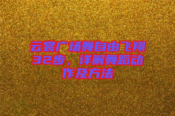 云裳廣場舞自由飛翔32步，詳解舞蹈動(dòng)作及方法