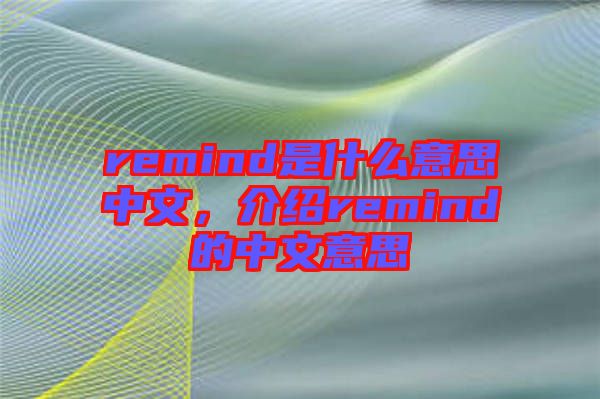remind是什么意思中文，介紹remind的中文意思