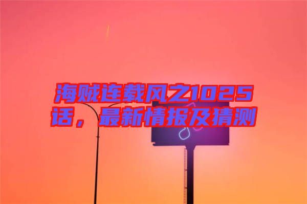海賊連載風(fēng)之1025話，最新情報及猜測