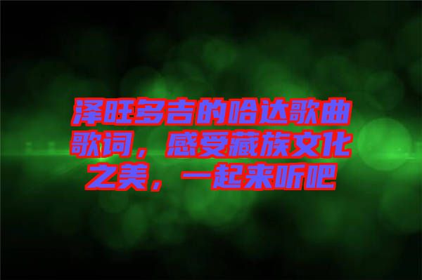 澤旺多吉的哈達(dá)歌曲歌詞，感受藏族文化之美，一起來(lái)聽(tīng)吧