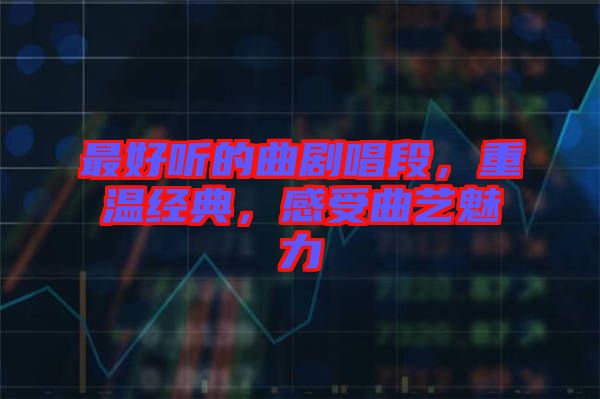 最好聽的曲劇唱段，重溫經(jīng)典，感受曲藝魅力