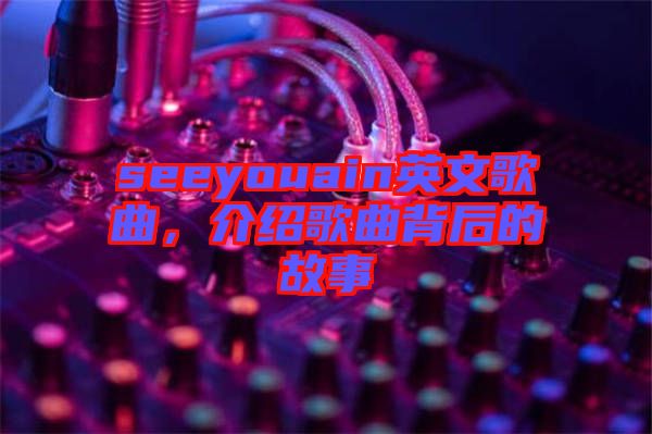 seeyouain英文歌曲，介紹歌曲背后的故事