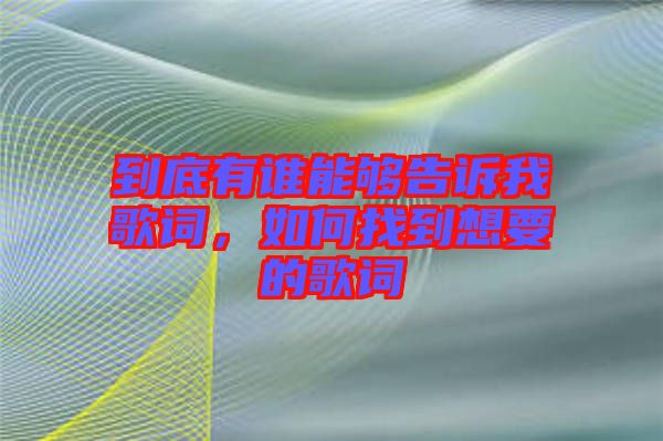 到底有誰(shuí)能夠告訴我歌詞，如何找到想要的歌詞