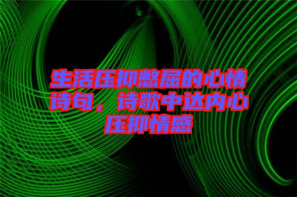生活壓抑憋屈的心情詩句，詩歌中達內(nèi)心壓抑情感