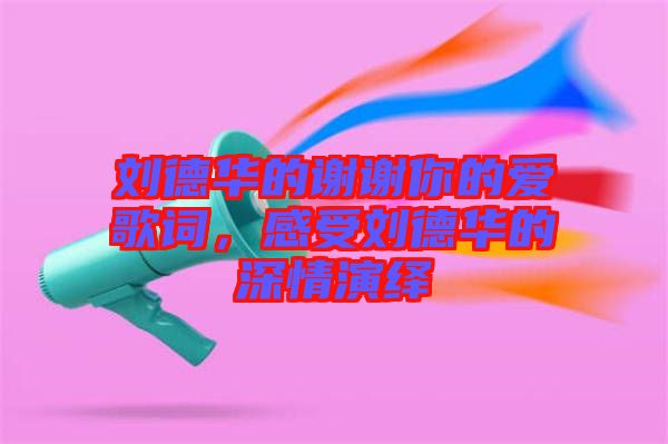 劉德華的謝謝你的愛歌詞，感受劉德華的深情演繹