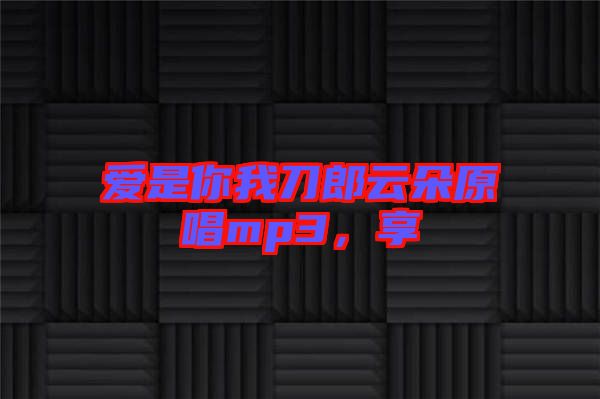 愛是你我刀郎云朵原唱mp3，享
