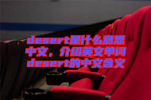 desert是什么意思中文，介紹英文單詞desert的中文含義