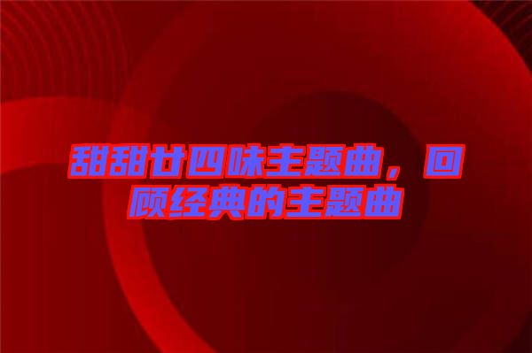甜甜廿四味主題曲，回顧經(jīng)典的主題曲